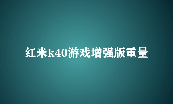 红米k40游戏增强版重量