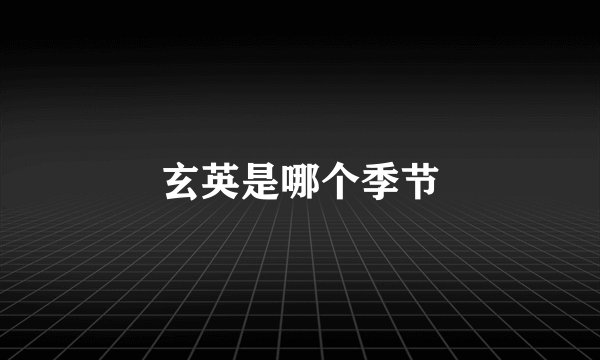 玄英是哪个季节