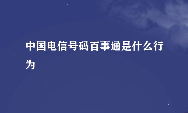 中国电信号码百事通是什么行为