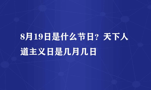 8月19日是什么节日？天下人道主义日是几月几日