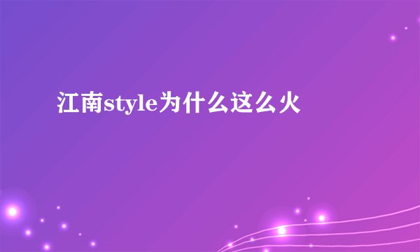 江南style为什么这么火