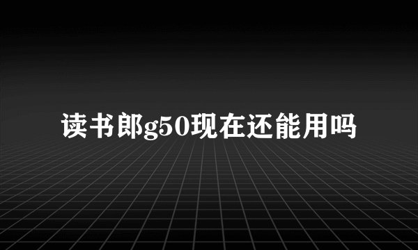 读书郎g50现在还能用吗