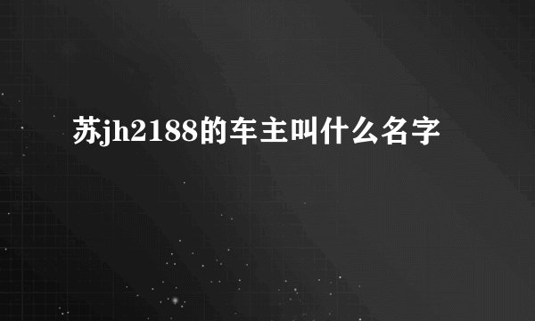 苏jh2188的车主叫什么名字