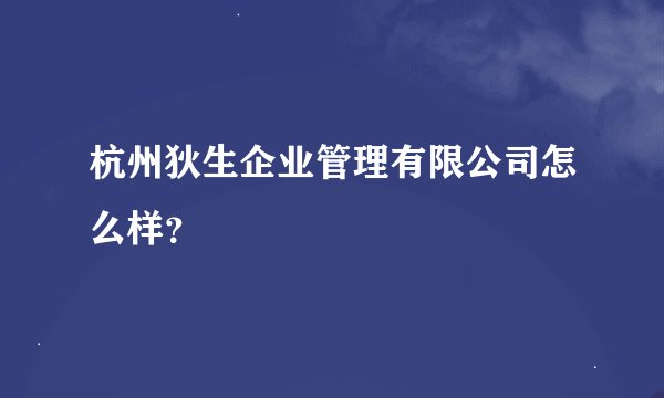 杭州狄生企业管理有限公司怎么样？