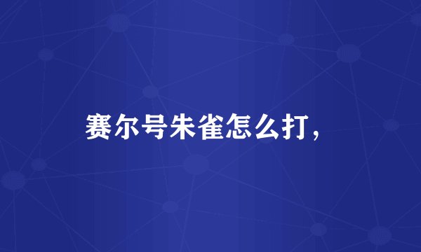 赛尔号朱雀怎么打，