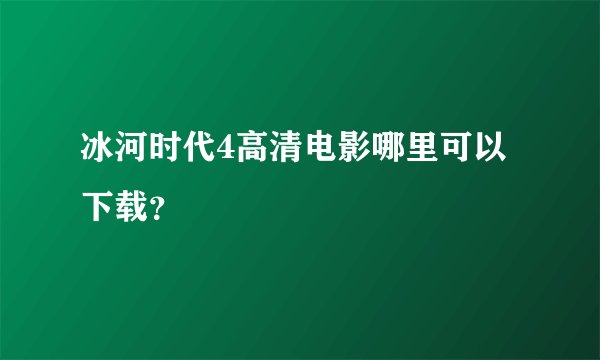 冰河时代4高清电影哪里可以下载？