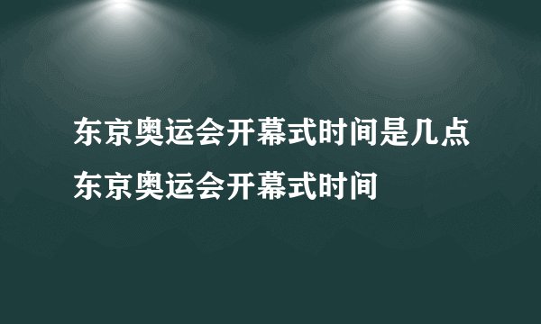 东京奥运会开幕式时间是几点东京奥运会开幕式时间