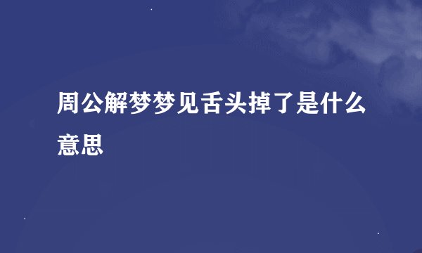 周公解梦梦见舌头掉了是什么意思