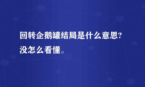 回转企鹅罐结局是什么意思?没怎么看懂。