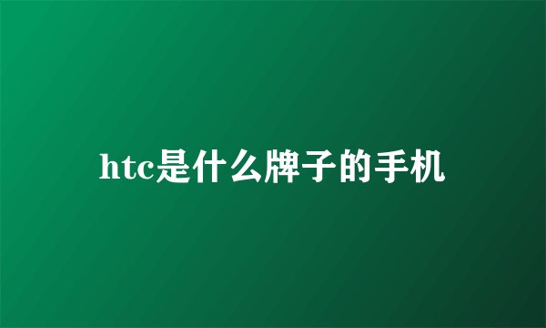 htc是什么牌子的手机