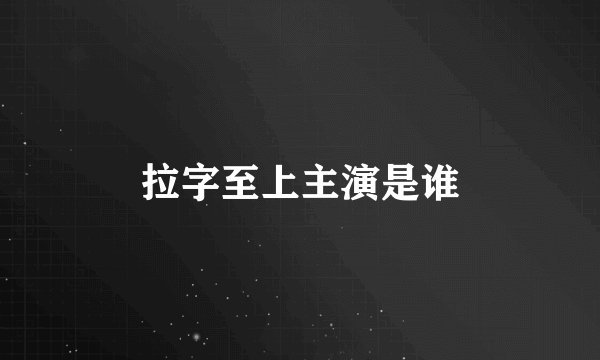 拉字至上主演是谁