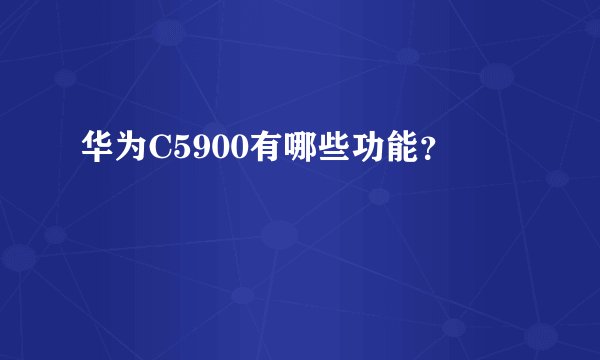 华为C5900有哪些功能？
