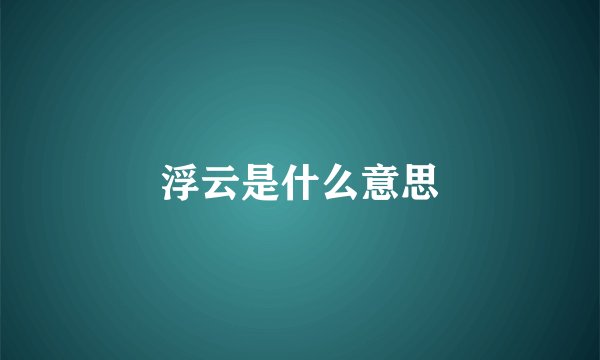 浮云是什么意思