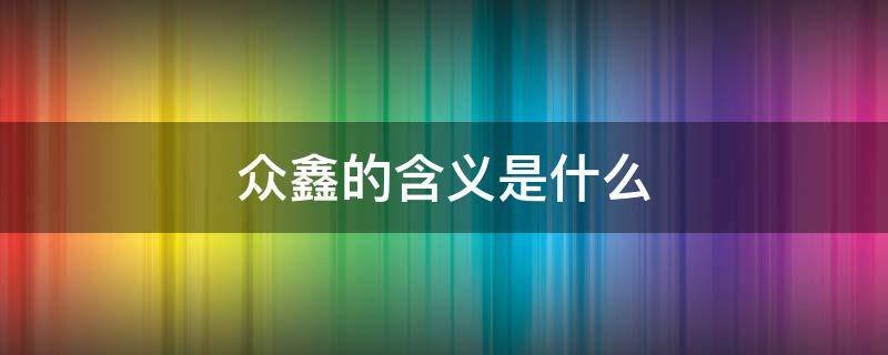 众鑫的含义是什么
