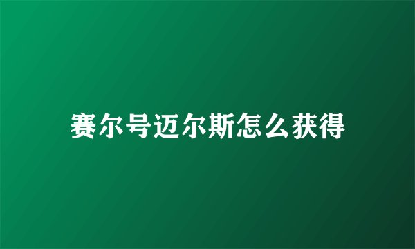 赛尔号迈尔斯怎么获得