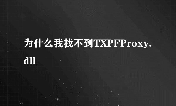 为什么我找不到TXPFProxy.dll