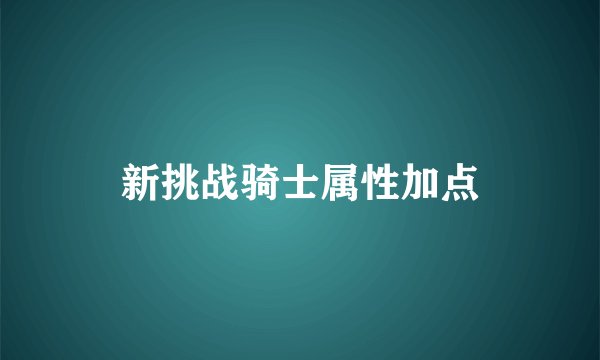 新挑战骑士属性加点
