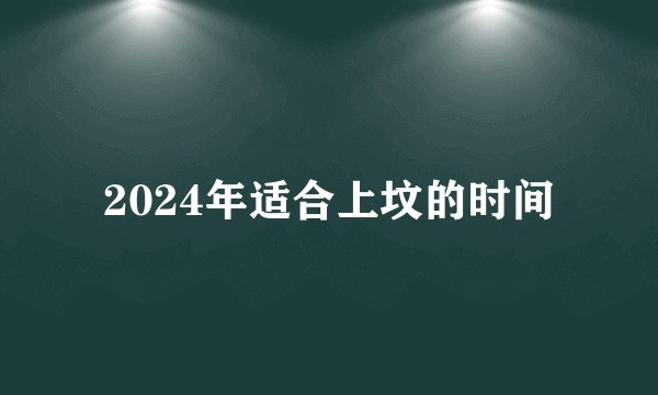 2024年适合上坟的时间