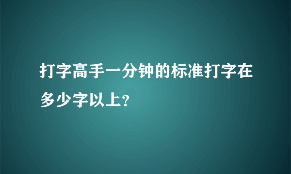 打字高手一分钟的标准打字在多少字以上？