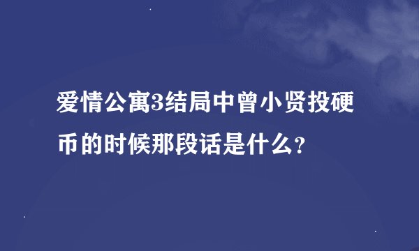 爱情公寓3结局中曾小贤投硬币的时候那段话是什么？