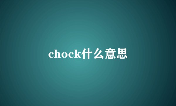 chock什么意思