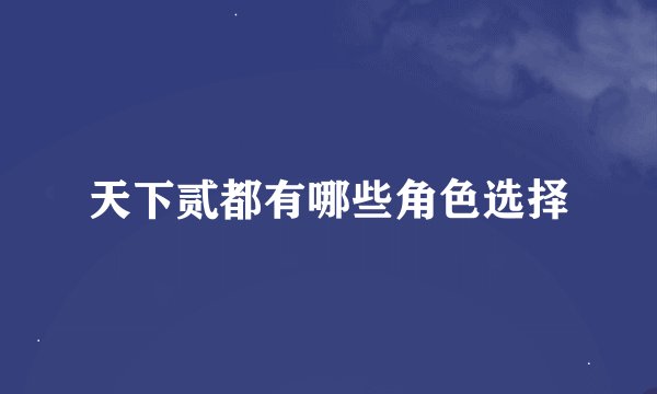 天下贰都有哪些角色选择