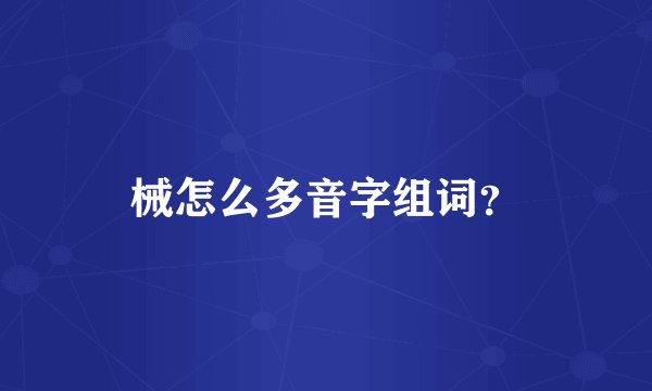 械怎么多音字组词？