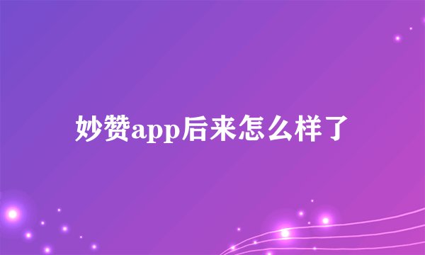 妙赞app后来怎么样了