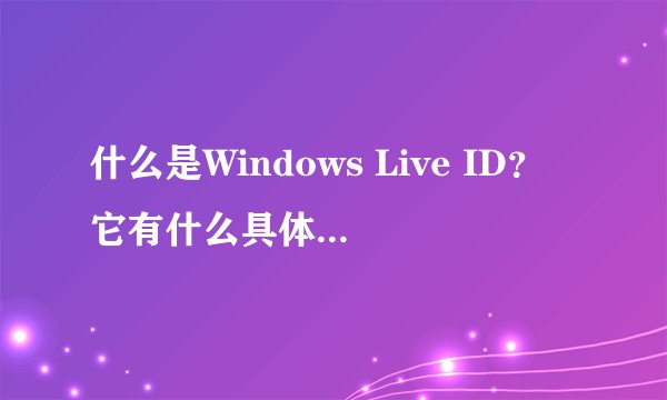 什么是Windows Live ID？它有什么具体的用途？