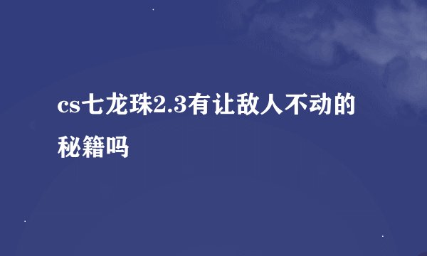 cs七龙珠2.3有让敌人不动的秘籍吗