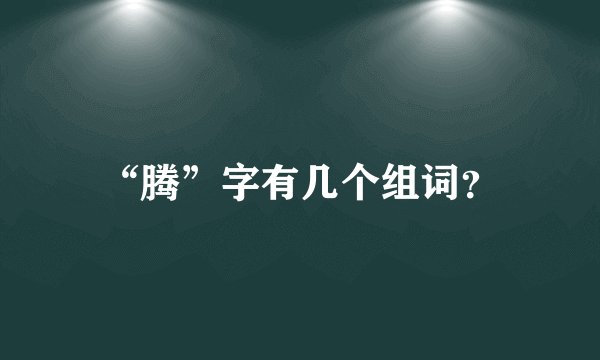 “腾”字有几个组词？