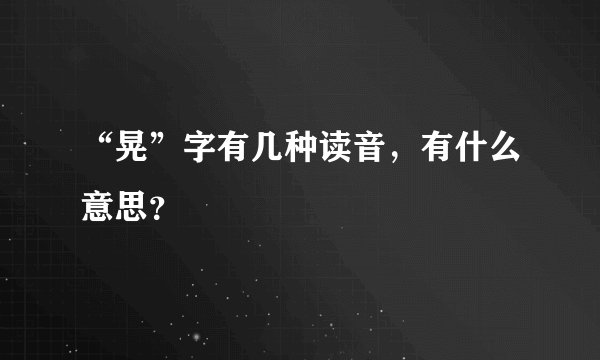 “晃”字有几种读音，有什么意思？