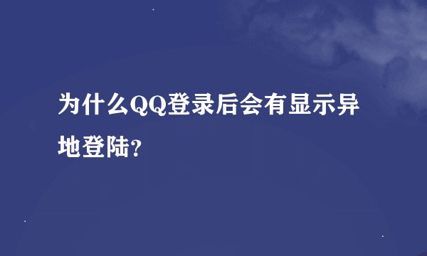 为什么QQ登录后会有显示异地登陆？
