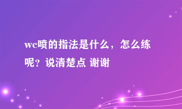 wc喷的指法是什么，怎么练呢？说清楚点 谢谢