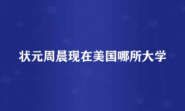 状元周晨现在美国哪所大学
