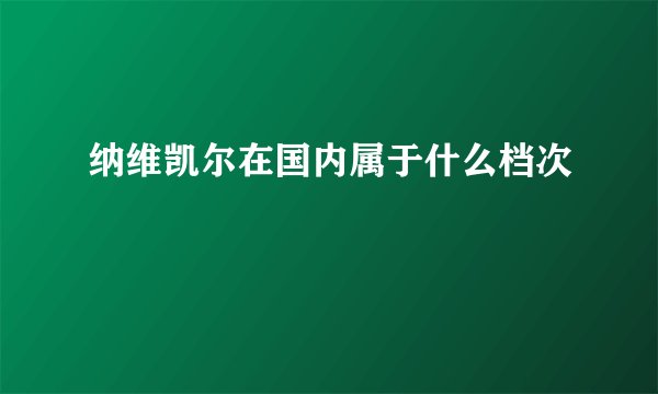 纳维凯尔在国内属于什么档次