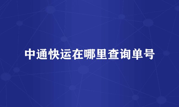 中通快运在哪里查询单号