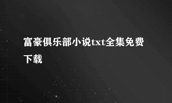 富豪俱乐部小说txt全集免费下载