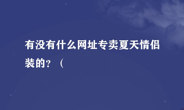 有没有什么网址专卖夏天情侣装的？（