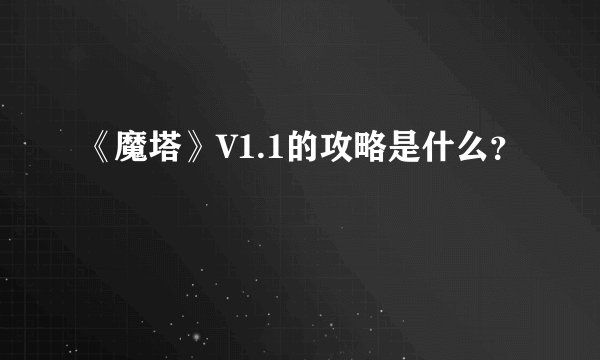 《魔塔》V1.1的攻略是什么？