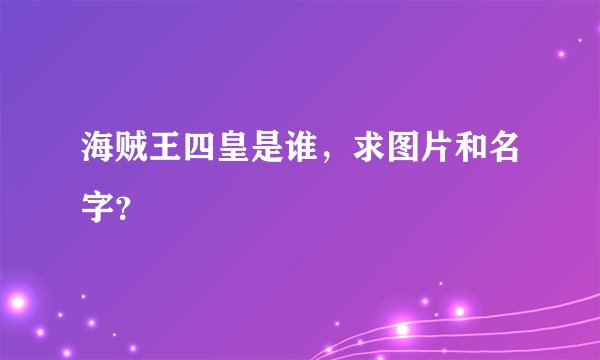 海贼王四皇是谁，求图片和名字？