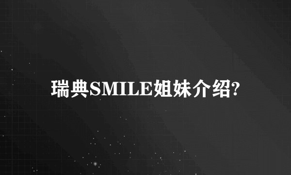 瑞典SMILE姐妹介绍?