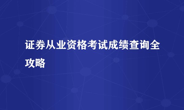 证券从业资格考试成绩查询全攻略