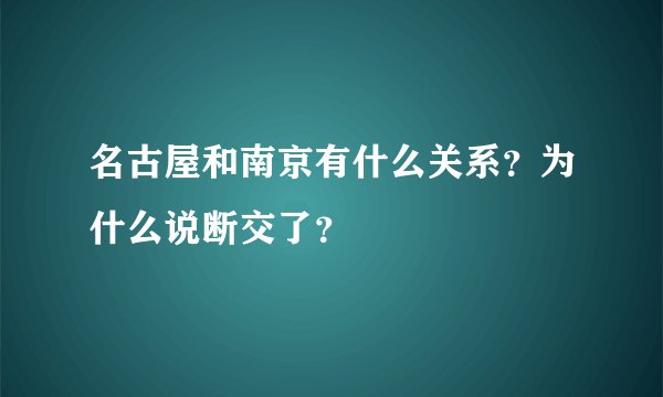 名古屋和南京有什么关系？为什么说断交了？