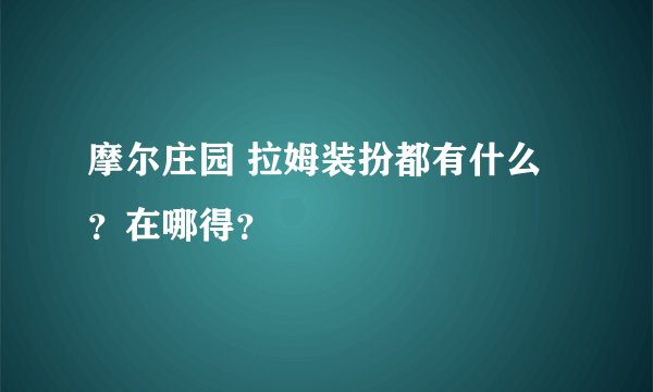 摩尔庄园 拉姆装扮都有什么？在哪得？