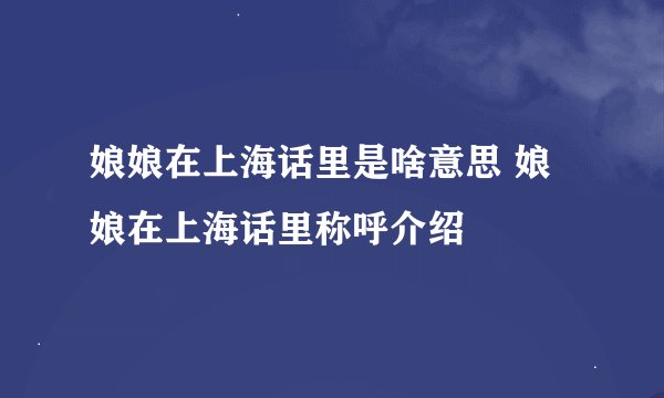 娘娘在上海话里是啥意思 娘娘在上海话里称呼介绍