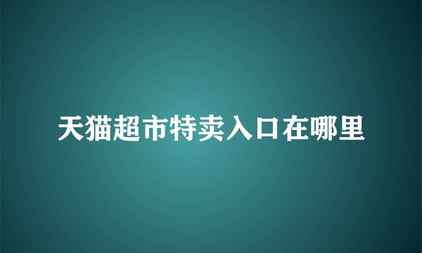 天猫超市特卖入口在哪里