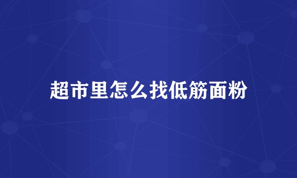 超市里怎么找低筋面粉