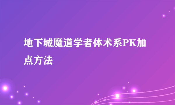地下城魔道学者体术系PK加点方法