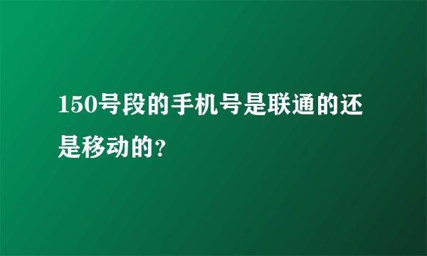 150号段的手机号是联通的还是移动的？